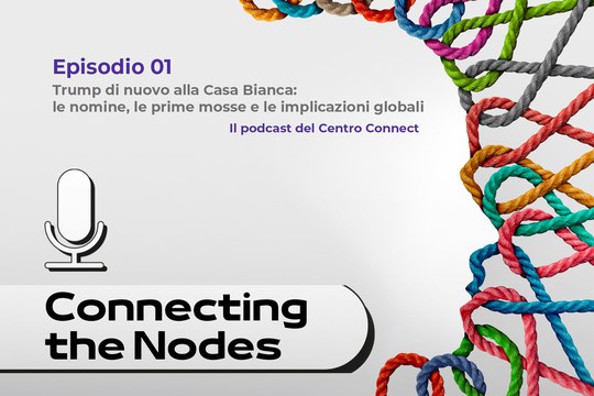 Connecting the Nodes. Il podcast del Centro Connect - Episodio 1: "Trump di nuovo alla Casa Bianca: le nomine, le prime mosse e le implicazioni globali"